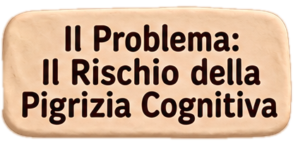Il Problema: Il Rischio della Pigrizia Cognitiva